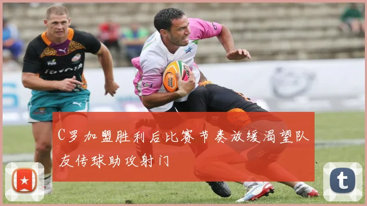 C罗加盟胜利后比赛节奏放缓渴望队友传球助攻射门